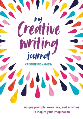My Creative Writing Journal: Unique Prompts, Exercises, and Activities to Inspire Your Imagination - Pidkameny, Kristine