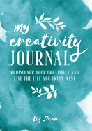 My Creativity Journal: Rediscover Your Creativity and Live the Life You Truly Want