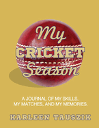 My Cricket Season: A journal of my skills, my matches, and my memories
