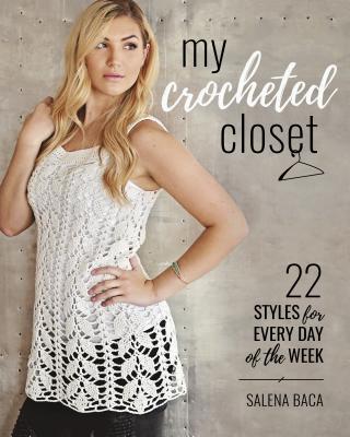My Crocheted Closet: 22 Styles for Every Day of the Week - Baca, Salena