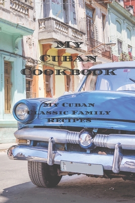 My Cuban Cookbook: My Cuban Family Classic Recipes easy to create your own Cuban family cookbook with your own recipes, a 6"x9" 100 writable pages, includes index pages. Makes a great gift for a creative cook or any cook in your life, a relative, friend! - Serpe, Andrew