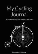 My Cycling Journal: A Diary For Cyclists To Log And Track Their Rides