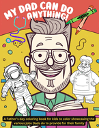 My Dad can do anything!: A Father's day coloring book for kids to color showcasing the various jobs Dads do to provide for their family