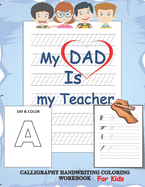 My dad is my teacher, Calligraphy handwriting coloring workbook for kids: back to school practicing work book for beginners, Calligraphy & Hand Lettering Handwriting Workbook with lined, dot guide pages for children, students of all ages.