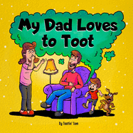 My Dad Loves to Toot: A Funny Rhyming Story Book About Farts For Fathers and Their Kids, Fun Read Aloud Children's Picture Book for Families