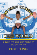 My Daddy Changed the World: A Parent's and Kids Guide to Defeat Racism