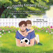 My Daddy Forgets Things: A Little Boy's Journey with His Father's Diagnosis of Early-Onset Alzheimer's Disease