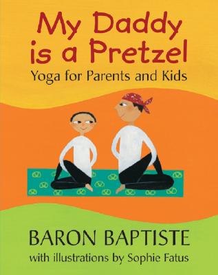 My Daddy Is a Pretzel: Yoga for Parents and Kids - Baptiste, Baron