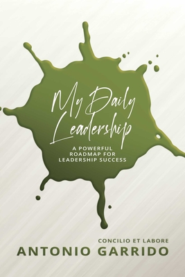 My Daily Leadership: A Powerful Roadmap for Leadership Success - Garrido, Antonio