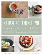My Darling Lemon Thyme: Recipes from My Real Food Kitchen: Vegetarian, Gluten-Free Meals, Small Bites, and Sweets to Feed the Whole Family