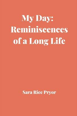 My Day: Reminiscences of a Long Life - Pryor, Sara Rice
