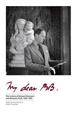 My Dear BB . . .: The Letters of Bernard Berenson and Kenneth Clark, 1925-1959 - Cumming, Robert (Editor)
