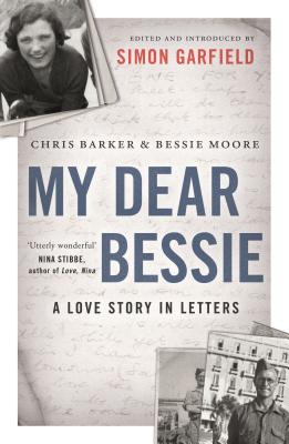 My Dear Bessie: A Love Story in Letters - Barker, Chris, and Moore, Bessie, and Garfield, Simon (Introduction by)