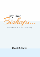 My Dear Bishops . . .: An Open Letter to the American Catholic Bishops or the Hungry Sheep Look Up, and Are Not Fed