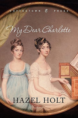 My Dear Charlotte: With the Assistance of Jane Austen's Letters - Holt, Hazel