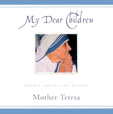 My Dear Children: Mother Teresa's Last Message - Teresa, Mother, and Katayanagi, Hiroshi (Editor)