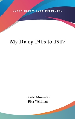 My Diary 1915 to 1917 - Mussolini, Benito, and Wellman, Rita (Translated by)