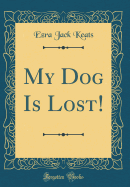 My Dog Is Lost! (Classic Reprint)
