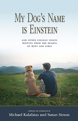 My Dog's Name is Einstein and Other College Essays: Written from the Hearts of Boys and Girls - Simon, Susan, and Kalafatas, Michael
