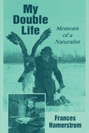 My Double Life: Memoirs of a Naturalist