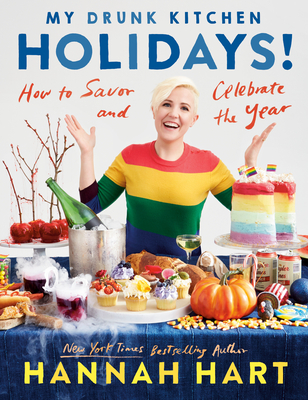 My Drunk Kitchen Holidays!: How to Savor and Celebrate the Year: A Cookbook - Hart, Hannah
