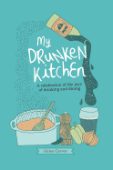 My Drunken Kitchen: A Celebration of the Joys of Drinking and Dining