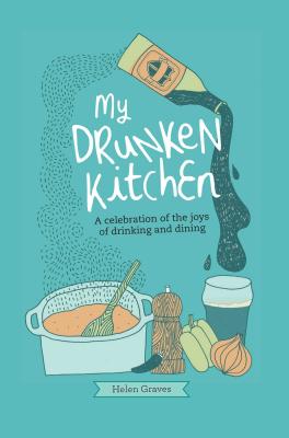 My Drunken Kitchen: A Celebration of the Joys of Drinking and Dining - Graves, Helen