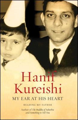 My Ear at His Heart: Reading My Father - Kureishi, Hanif