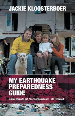 My Earthquake Preparedness Guide: Simple Steps to get You, Your Family and Pets Prepared - Kloosterboer, Jackie, and Primeau, Nesta (Editor)