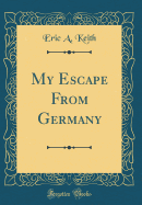 My Escape from Germany (Classic Reprint)