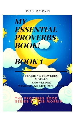 My Essential Proverbs Book! Book 1: Proverbial book, awesome proverbs, essential proverbs, useful english proverbs - Morris, Rob