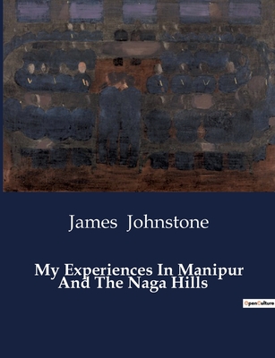 My Experiences In Manipur And The Naga Hills - Johnstone, James