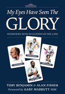 My Eyes Have Seen the Glory: Interviews with 40 Legends of The Lane