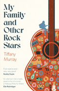 My Family and Other Rock Stars: 'Gloriously tender and funny . . . a bohemian rhapsody of her very own' Sunday Times Book of the Year