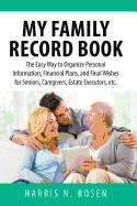 My Family Record Book: The Easy Way to Organize Personal Information, Financial Plans, and Final Wishes for Seniors, Caregivers, Estate Executors, Etc.