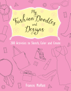 My Fashion Doodles and Designs: 200 Activities to Sketch, Color and Create