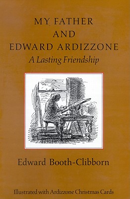 My Father and Edward Ardizzone: A Lasting Friendship - Booth Clibborn, Edward