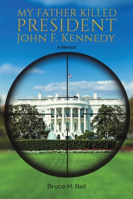 My Father Killed President John F. Kennedy - Bell, Bruce H