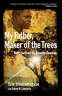 My Father, Maker of the Trees: How I Survived the Rwandan Genocide - Irivuzumugabe, Eric, and Lawrence, Tracey D