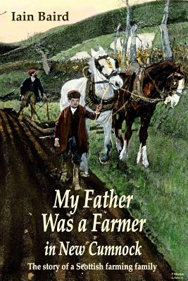 My father was a farmer in New Cumnock: The story of a Scottish farming family - Baird, Iain