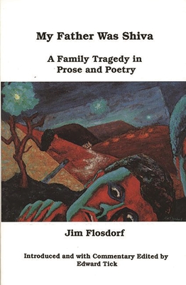 My Father Was Shiva: A Family Tragedy in Prose and Poetry - Flosdorf, Jim