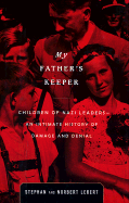 My Father's Keeper: Children of Nazi Leaders-- An Intimate History of Damage and Denial