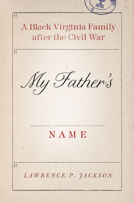 My Father's Name: A Black Virginia Family After the Civil War - Jackson, Lawrence P