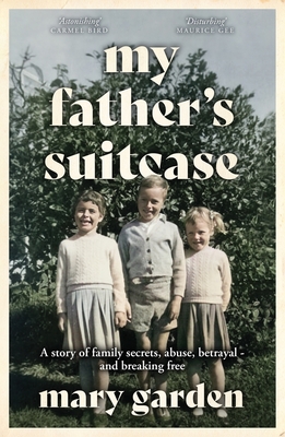 My Father's Suitcase: A story of family secrets, abuse, betrayal - and breaking free - Garden, Mary