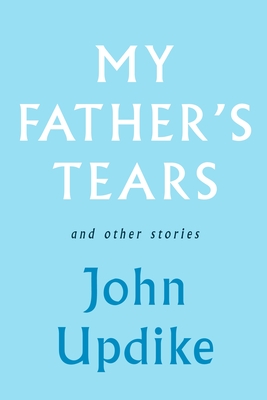 My Father's Tears and Other Stories - Updike, John