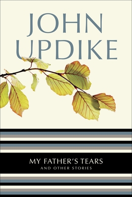 My Father's Tears: And Other Stories - Updike, John