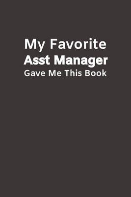 My Favorite Asst Manager Gave Me This Book: Funny Novelty Gifts from Assistant Manager To Boss or Subordinate - Lined Paperback Notebook - Matte Finish Cover - White Paper - Funny Planner Publishing