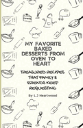 My Favorite Baked Desserts From Oven To Heart: Treasured Recipes That Family & Friends Keep Requesting