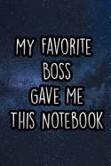 My Favorite Boss Gave Me This Notebook: Nice Blank Lined Notebook Journal Diary