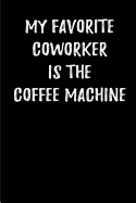 My Favorite Coworker is the Coffee machine.: Blank Lined Journals for office workers (6"x9") for Gifts (Funny, adult, farewell, parting and Gag) for employees, employers and bosses.